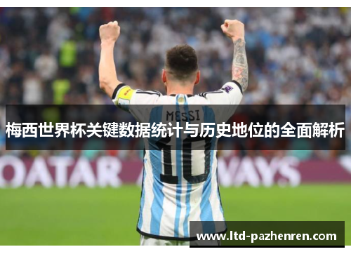 梅西世界杯关键数据统计与历史地位的全面解析