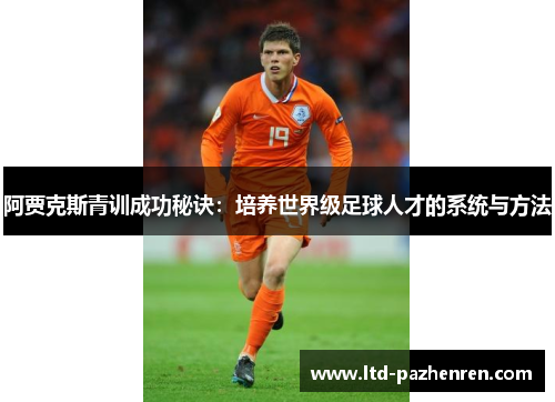阿贾克斯青训成功秘诀：培养世界级足球人才的系统与方法