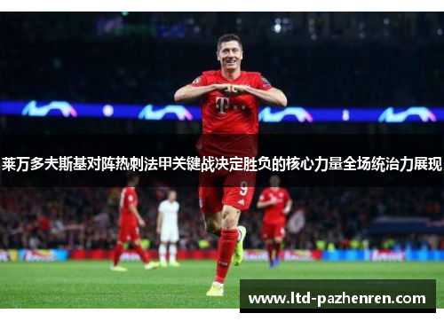 莱万多夫斯基对阵热刺法甲关键战决定胜负的核心力量全场统治力展现